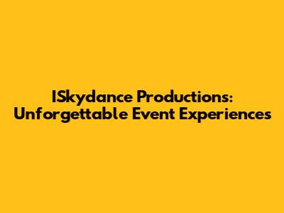 ISkydance Productions: Unforgettable Event Experiences
