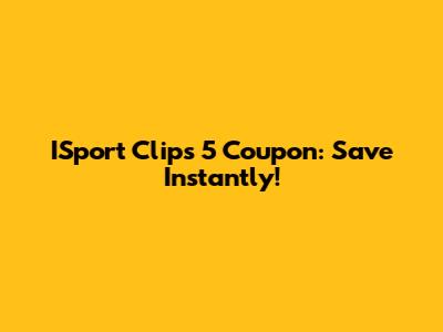 ISport Clips 5 Coupon: Save Instantly!