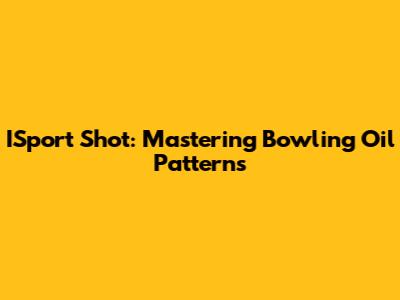 ISport Shot: Mastering Bowling Oil Patterns