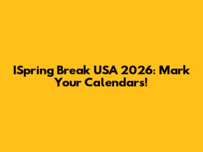 ISpring Break USA 2026: Mark Your Calendars!