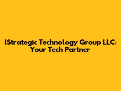 IStrategic Technology Group LLC: Your Tech Partner