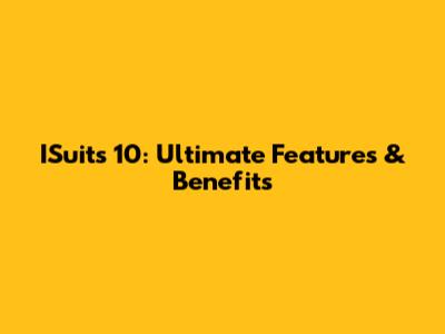 ISuits 10: Ultimate Features & Benefits
