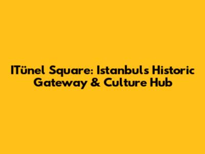 ITünel Square: Istanbul's Historic Gateway & Culture Hub