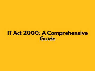 IT Act 2000: A Comprehensive Guide