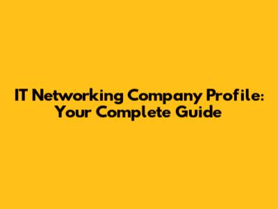 IT Networking Company Profile: Your Complete Guide