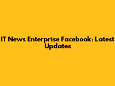 IT News Enterprise Facebook: Latest Updates