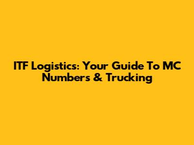 ITF Logistics: Your Guide To MC Numbers & Trucking