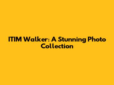 ITIM Walker: A Stunning Photo Collection