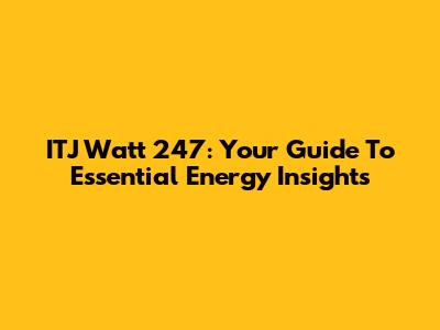 ITJ Watt 247: Your Guide To Essential Energy Insights