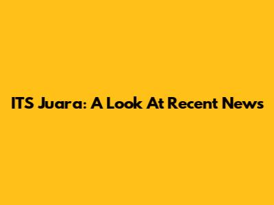 ITS Juara: A Look At Recent News