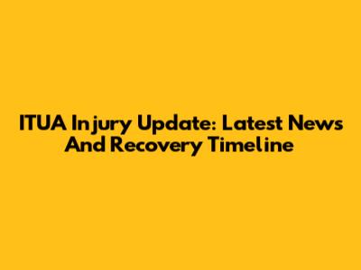 ITUA Injury Update: Latest News And Recovery Timeline
