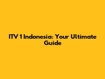 ITV 1 Indonesia: Your Ultimate Guide