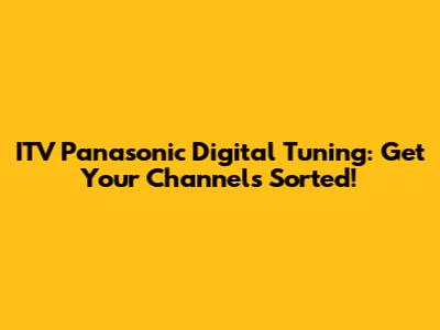 ITV Panasonic Digital Tuning: Get Your Channels Sorted!