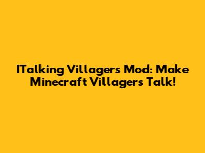 ITalking Villagers Mod: Make Minecraft Villagers Talk!