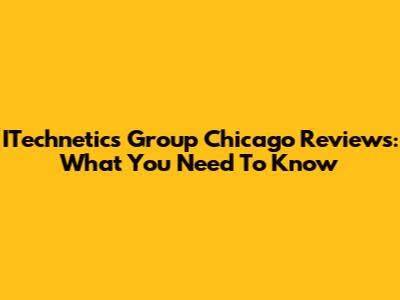 ITechnetics Group Chicago Reviews: What You Need To Know