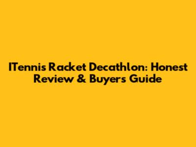 ITennis Racket Decathlon: Honest Review & Buyer's Guide