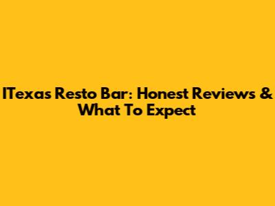 ITexas Resto Bar: Honest Reviews & What To Expect