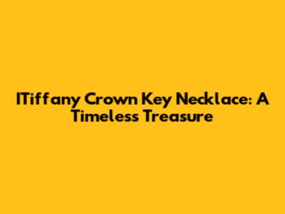 ITiffany Crown Key Necklace: A Timeless Treasure