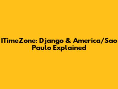 ITimeZone: Django & America/Sao_Paulo Explained