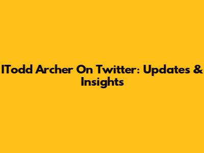ITodd Archer On Twitter: Updates & Insights