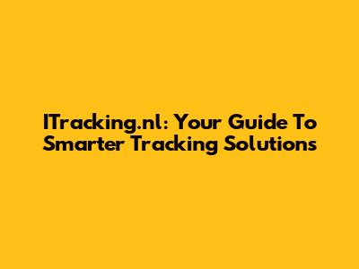 ITracking.nl: Your Guide To Smarter Tracking Solutions