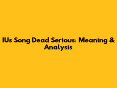 IU's Song 'Dead Serious': Meaning & Analysis