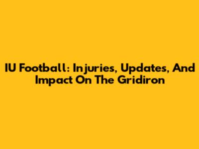 IU Football: Injuries, Updates, And Impact On The Gridiron