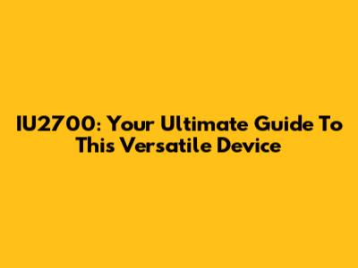 IU2700: Your Ultimate Guide To This Versatile Device