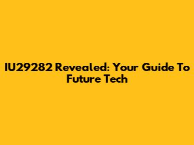 IU29282 Revealed: Your Guide To Future Tech