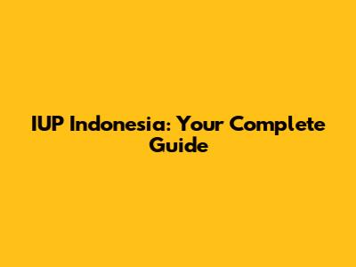 IUP Indonesia: Your Complete Guide