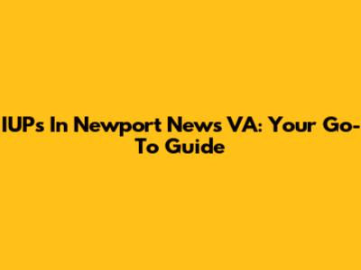 IUPs In Newport News VA: Your Go-To Guide