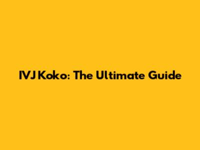 IVJ Koko: The Ultimate Guide