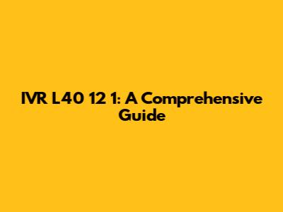 IVR L40 12 1: A Comprehensive Guide