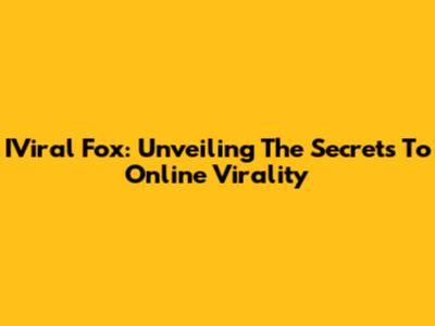 IViral Fox: Unveiling The Secrets To Online Virality