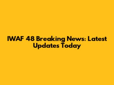 IWAF 48 Breaking News: Latest Updates Today