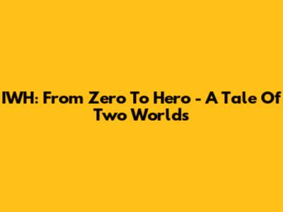 IWH: From Zero To Hero - A Tale Of Two Worlds