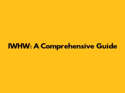 IWHW: A Comprehensive Guide