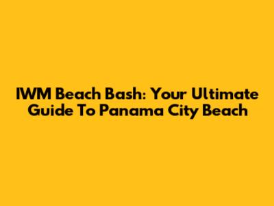 IWM Beach Bash: Your Ultimate Guide To Panama City Beach