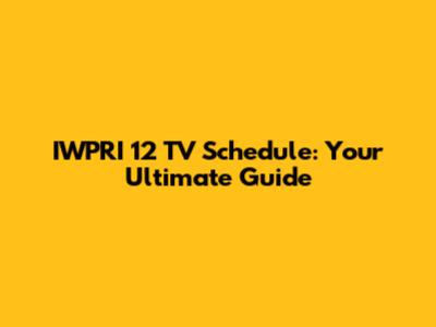 IWPRI 12 TV Schedule: Your Ultimate Guide