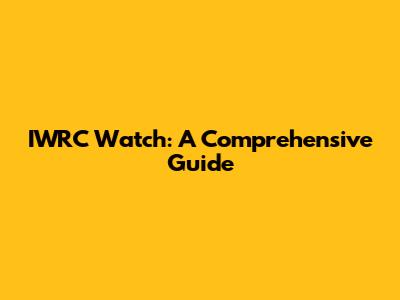 IWRC Watch: A Comprehensive Guide