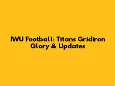 IWU Football: Titans' Gridiron Glory & Updates