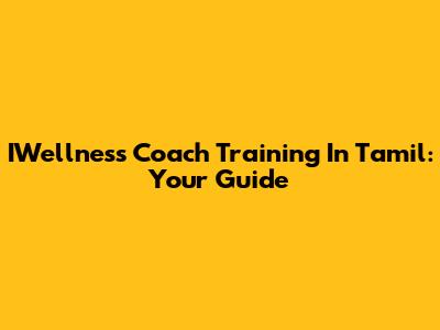 IWellness Coach Training In Tamil: Your Guide
