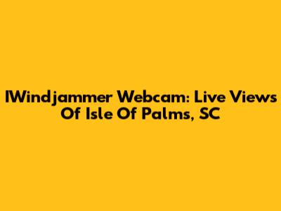 IWindjammer Webcam: Live Views Of Isle Of Palms, SC