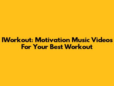 IWorkout: Motivation Music Videos For Your Best Workout