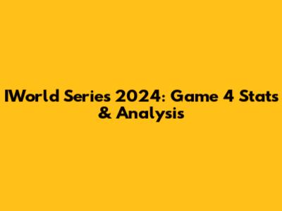 IWorld Series 2024: Game 4 Stats & Analysis