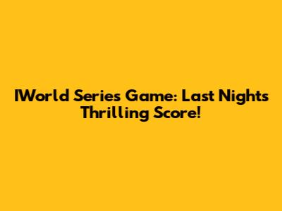IWorld Series Game: Last Night's Thrilling Score!
