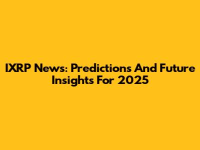 IXRP News: Predictions And Future Insights For 2025