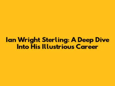 Ian Wright Sterling: A Deep Dive Into His Illustrious Career