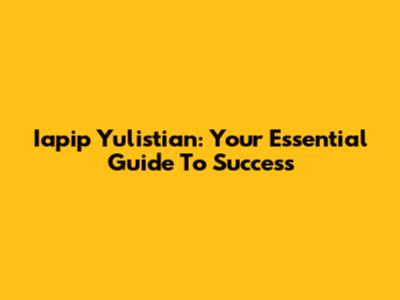 Iapip Yulistian: Your Essential Guide To Success