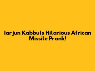 Iarjun Kabbul's Hilarious African Missile Prank!